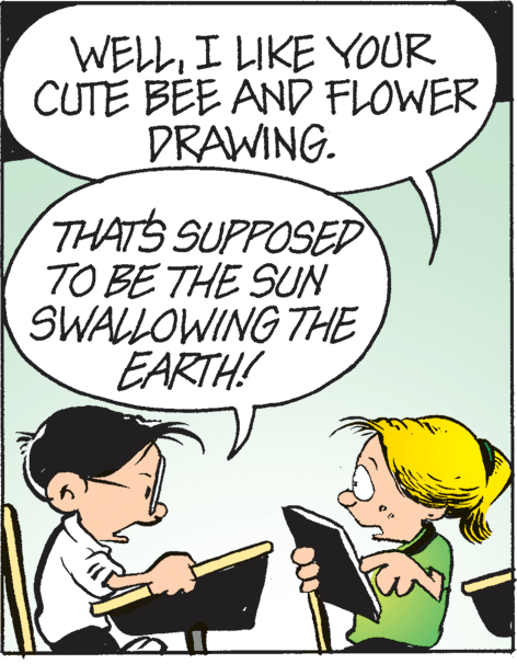 Mammal OCR: WELLI LIKE YOUR CUTE BÉE AND FLOWER DRAWING. THATS SUPPOSED TO BE THE SUN SWALLOWING THE EARTH! WELLI LIKE YOUR CUTE BÉE AND FLOWER DRAWING. THATS SUPPOSED TO BE THE SUN SWALLOWING THE EARTH!