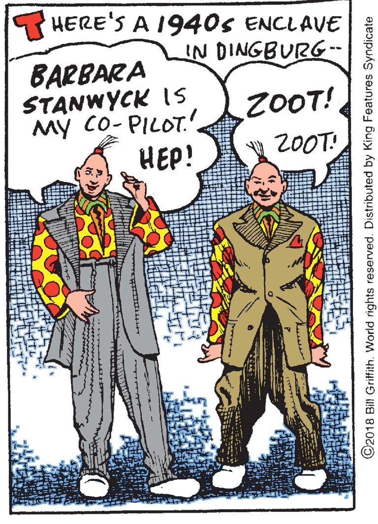 Drawing OCR: T HERE'S A I940s ENCLAVE IN DINGBURG- BARBARA STANWYCK 1s My Co- PILOT. HEP! ZOOT! 20OT! ©2018 Bill Griffith. World rights reserved. Distributed by King Features Syndicate T HERE'S A I940s ENCLAVE IN DINGBURG- BARBARA STANWYCK 1s My Co- PILOT. HEP! ZOOT! 20OT! ©2018 Bill Griffith. World rights reserved. Distributed by King Features Syndicate