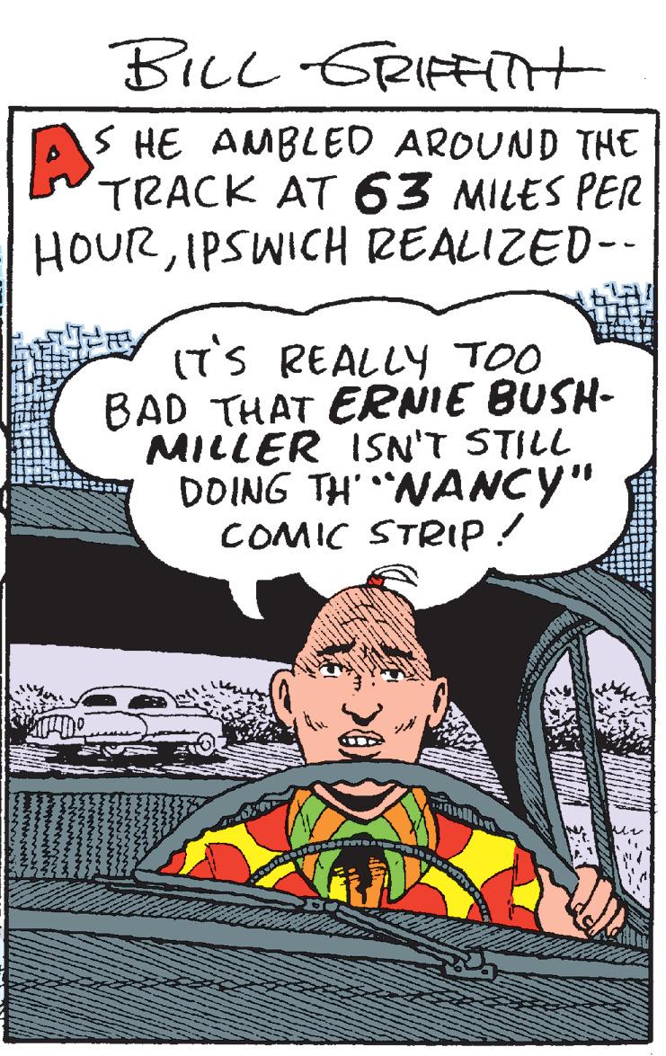 Fictional character OCR: BILL ERIFiTt A S HE AMBLED AROUND THE TRACK AT 63 MILES PER HOURIPSWICH REALIZED-- (T'S REALLY TOO BAD THAT ERNIE BUSH- MILLER ISN'T STILL DOING TH' NANCY" COMIC STR1P! BILL ERIFiTt A S HE AMBLED AROUND THE TRACK AT 63 MILES PER HOURIPSWICH REALIZED-- (T'S REALLY TOO BAD THAT ERNIE BUSH- MILLER ISN'T STILL DOING TH' NANCY" COMIC STR1P!