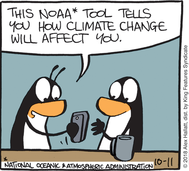 Penguin OCR: THIS NOAA* TOOL TELLS you HOW CLIMATE CHANGE WILL AFFECT you. NATIONAL OCEANIK &ATMOSPHERC ADMINISTRATIONTO l1 10-11 © 2018 Alex Hallattdist. by King Features Syndicate THIS NOAA* TOOL TELLS you HOW CLIMATE CHANGE WILL AFFECT you. NATIONAL OCEANIK &ATMOSPHERC ADMINISTRATIONTO l1 10-11 © 2018 Alex Hallattdist. by King Features Syndicate