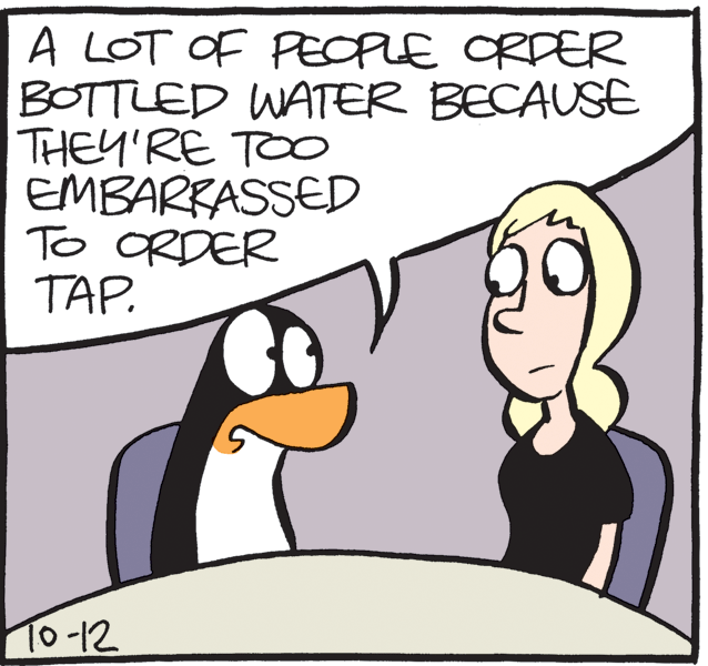 geese and swans OCR: A LOT Of PEOPLE ORDER BOTTLED WATER BECAUSE THEY'RE TOO EMBARRASSED To ORDER TAP. To-12 A LOT Of PEOPLE ORDER BOTTLED WATER BECAUSE THEY'RE TOO EMBARRASSED To ORDER TAP. To-12