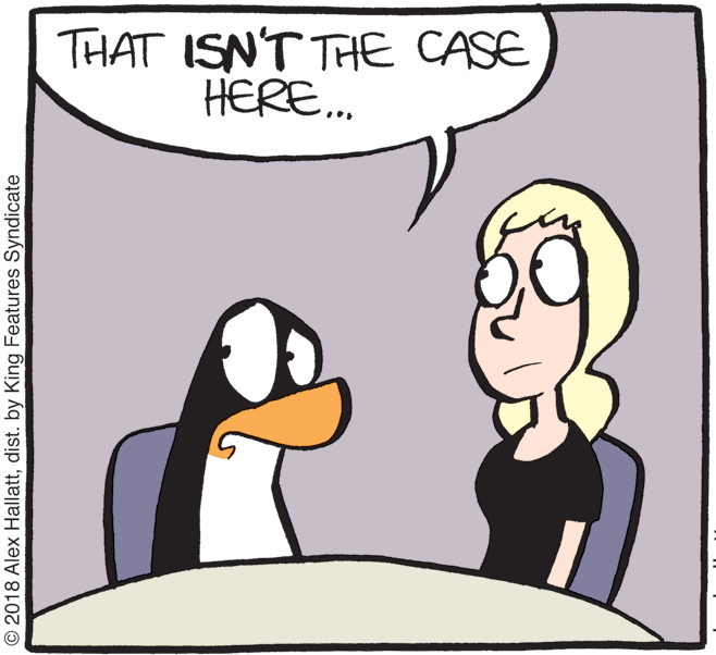 Waterfowl OCR: THAT ISN'T THE CASE HERE. © 2018 Alex Hallattdist. by King Features Syndicate THAT ISN'T THE CASE HERE. © 2018 Alex Hallattdist. by King Features Syndicate