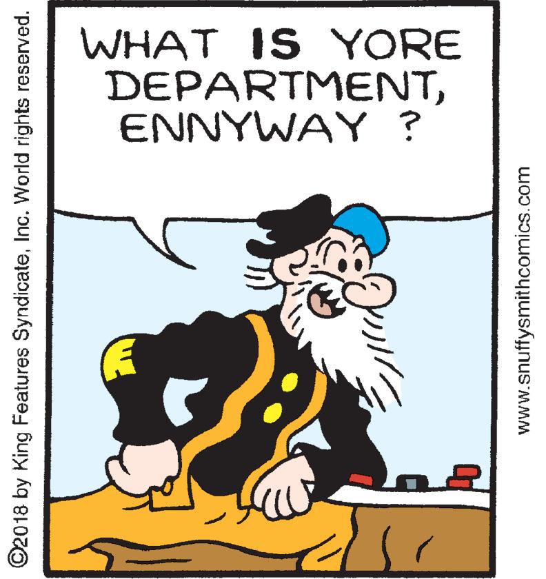 Pleased OCR: WHAT IS YORE DEPARTMENTENNYWAY ? ©2018 by King Features SyndicateInc. World rights reserved. www.snuffysmithcomics.com WHAT IS YORE DEPARTMENTENNYWAY ? ©2018 by King Features SyndicateInc. World rights reserved. www.snuffysmithcomics.com