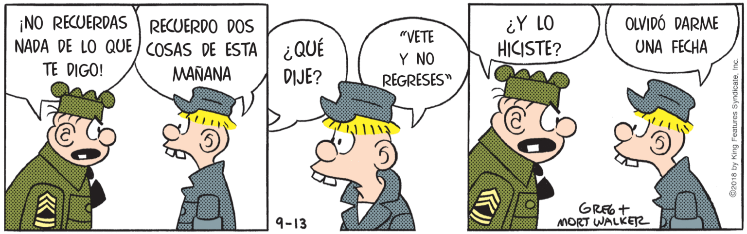 Art OCR: ¡NO RECUERDAS NADA DE LO QUE / COSAS DE ESTA ¿QUE ¿Y LO HICISTE? RECUERDO DOS OLVIDÓ DARME "VETE UNA FECHA Y NO TE DIGO! MAÑANA DIJE? REGRESES" GREG+ MORT WALKER 9-13 ¡NO RECUERDAS NADA DE LO QUE / COSAS DE ESTA ¿QUE ¿Y LO HICISTE? RECUERDO DOS OLVIDÓ DARME "VETE UNA FECHA Y NO TE DIGO! MAÑANA DIJE? REGRESES" GREG+ MORT WALKER 9-13