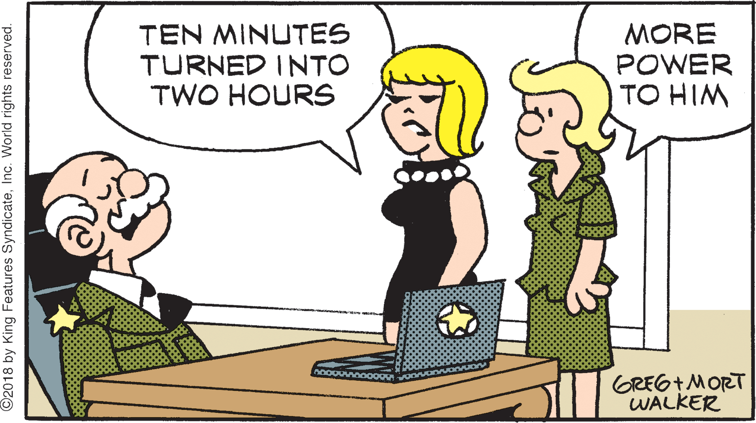 Interaction OCR: TEN MINUTES TURNED INTO TWO HOURS MORE POWER TO HIM NOOOOM GREG+MORT WALKER 2018 by King Features SyndicateInc. World rights reserved. TEN MINUTES TURNED INTO TWO HOURS MORE POWER TO HIM NOOOOM GREG+MORT WALKER 2018 by King Features SyndicateInc. World rights reserved.