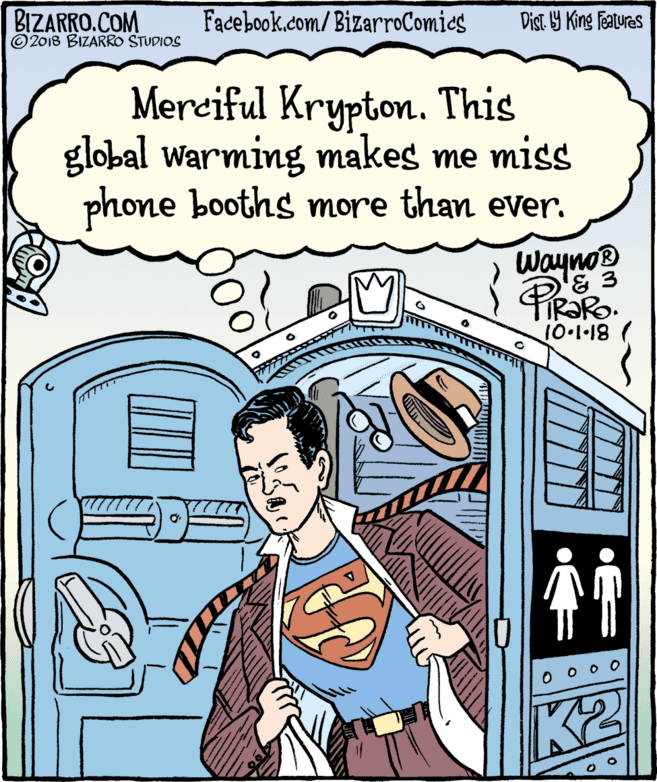 Poster OCR: BIZARRO.COM © 2018 BIZARRO STUDIOS Facebook.com/BizarroComics Dist 9 King Features Mereiful Krypton. This global warming makes me miss phone booths more than ever. Wayno® PR?RO 10-1-18 BIZARRO.COM © 2018 BIZARRO STUDIOS Facebook.com/BizarroComics Dist 9 King Features Mereiful Krypton. This global warming makes me miss phone booths more than ever. Wayno® PR?RO 10-1-18