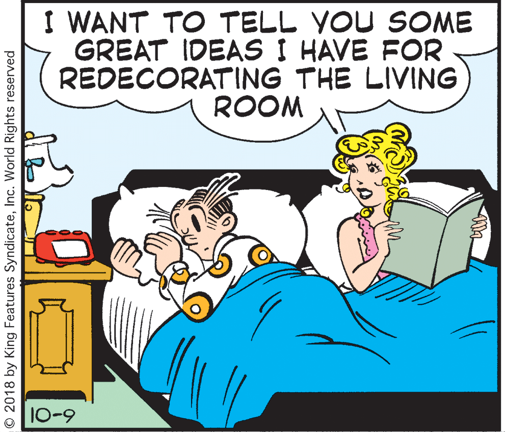 Comic book OCR: I WANT TO TELL YOU SOME GREAT IDEAS I HAVE FOR REDECORATING THE LIVING ROOM 10-9 © 2018 by King Features SyndicateInc. World Rights reserved I WANT TO TELL YOU SOME GREAT IDEAS I HAVE FOR REDECORATING THE LIVING ROOM 10-9 © 2018 by King Features SyndicateInc. World Rights reserved