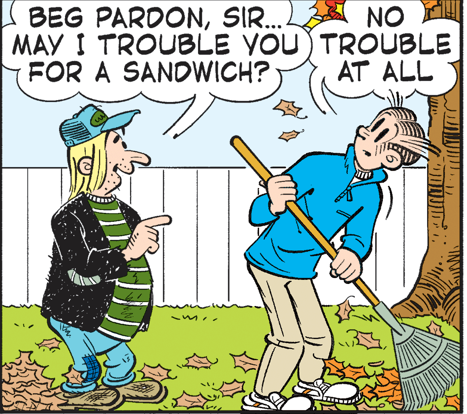 Fictional character OCR: BEG PARDONSIR. NO MAY I TROUBLE YOU)TROUBLE FOR A SANDWICH? AT ALL BEG PARDONSIR. NO MAY I TROUBLE YOU)TROUBLE FOR A SANDWICH? AT ALL