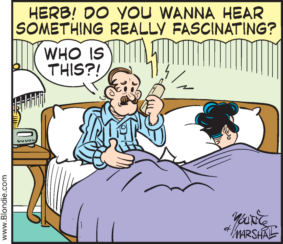 Art OCR: HERB! DO YoU WANNA HEAR SOMETHING REALLY FASCINATING? WHO IS THIS?! 4/MARSHAL www.Blondie.com HERB! DO YoU WANNA HEAR SOMETHING REALLY FASCINATING? WHO IS THIS?! 4/MARSHAL www.Blondie.com