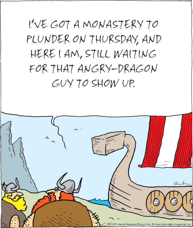 Paper OCR: 'VE GOT A MONASTERY TO PLUNDER ON THURSDAYAND HERE I AMSTILL WALTING FOR THAT ANGRY-DRAGON GUY TO SHOW UP. II © 2018 NIKLAS ERIKSSON/BULLSINC 'VE GOT A MONASTERY TO PLUNDER ON THURSDAYAND HERE I AMSTILL WALTING FOR THAT ANGRY-DRAGON GUY TO SHOW UP. II © 2018 NIKLAS ERIKSSON/BULLSDIST. BY KINGFEATURES SYMDICATE