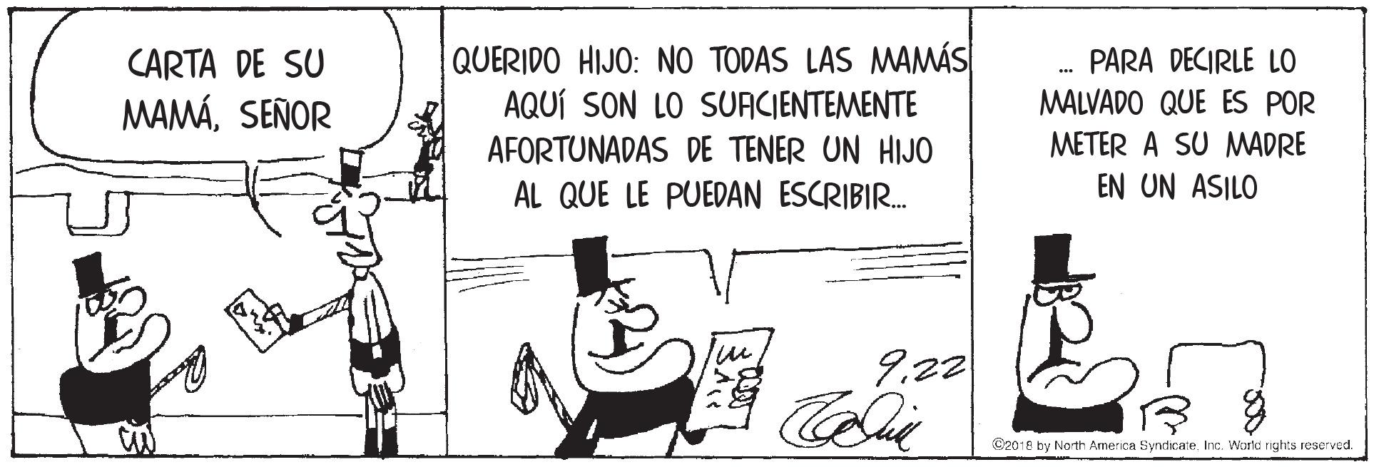 Happy OCR: QUERIDO HIJO: NO TODAS LAS MAMÁS AQUÍ SON LO SUACIENTEMENTE CARTA DE SU PARA DECIRLE LO MAMÁSEÑOR MALVADO QUE ES POR METER A SU MWADRE AFORTUNADAS DE TENER UN HIJO AL QUE LE PUEDAN ESCRIBIR. EN UN ASILO 9.22 C2018 by North America SyndicateInc. World rights reserved. QUERIDO HIJO: NO TODAS LAS MAMÁS AQUÍ SON LO SUACIENTEMENTE CARTA DE SU PARA DECIRLE LO MAMÁSEÑOR MALVADO QUE ES POR METER A SU MWADRE AFORTUNADAS DE TENER UN HIJO AL QUE LE PUEDAN ESCRIBIR. EN UN ASILO 9.22 C2018 by North America SyndicateInc. World rights reserved.