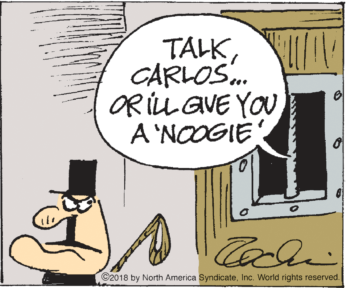 Humour OCR: TALKCARLOS. ORILL GVE YOU A 'NOOGIE ©2018 by North America SyndicateInc. World rights reserved. TALKCARLOS. ORILL GVE YOU A 'NOOGIE ©2018 by North America SyndicateInc. World rights reserved.