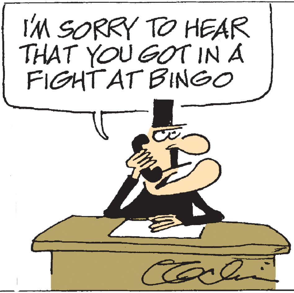 Line art OCR: I'M SORRY TO HEAR THAT YOU GOT IN A FIGHT AT BINGO I'M SORRY TO HEAR THAT YOU GOT IN A FIGHT AT BINGO