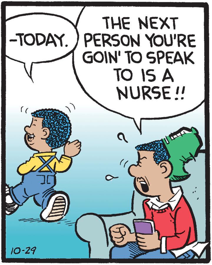 Illustration OCR: THE NEXT -TODAY. ) PERSON YOU'RE GOIN' TO SPEAK TO IS A NURSE !! 10-29 THE NEXT -TODAY. ) PERSON YOU'RE GOIN' TO SPEAK TO IS A NURSE !! 10-29