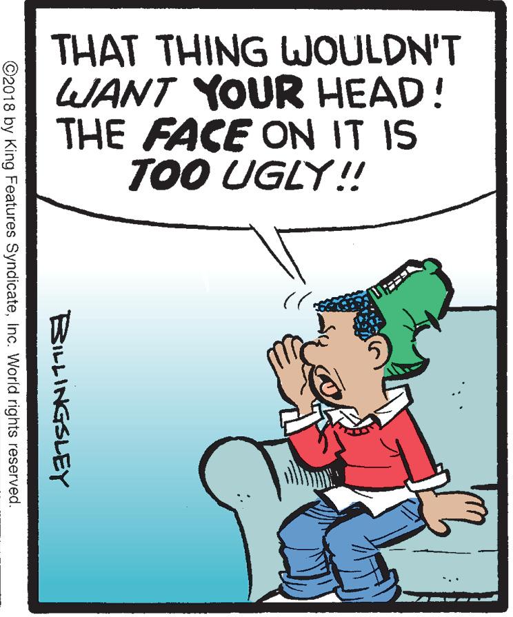 Fiction OCR: THAT THING WOULDN'T WANT YOUR HEAD! THE FACE ON IT IS TOO UGLY! BILLINGSLEY ©2018 by King Features SyndicateInc. World rights reserved. THAT THING WOULDN'T WANT YOUR HEAD! THE FACE ON IT IS TOO UGLY! BILLINGSLEY ©2018 by King Features SyndicateInc. World rights reserved.