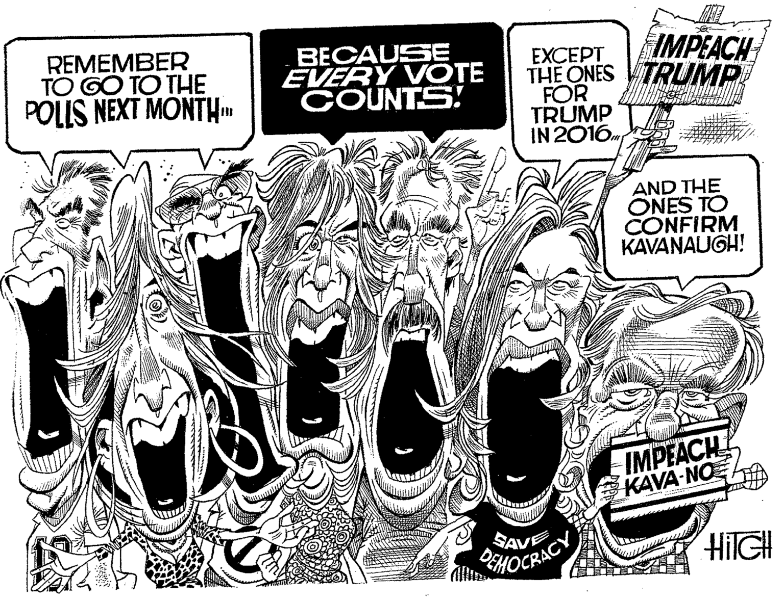 Line art OCR: REMEMBER TO GO TO THE POLIS NEXT MONTH. IMPEACH BECAUSE EVERY VOTE COUNTS! EXCEPT THE ONES TRUMP FOR TRUMP IN 2016m AND THE ÖNES TO CONFIRM KAVANAUGH! IMPEACH KAVA-NO SAVE HOCRACY HilGH REMEMBER TO GO TO THE POLIS NEXT MONTH. IMPEACH BECAUSE EVERY VOTE COUNTS! EXCEPT THE ONES TRUMP FOR TRUMP IN 2016m AND THE ÖNES TO CONFIRM KAVANAUGH! IMPEACH KAVA-NO SAVE HOCRACY HilGH