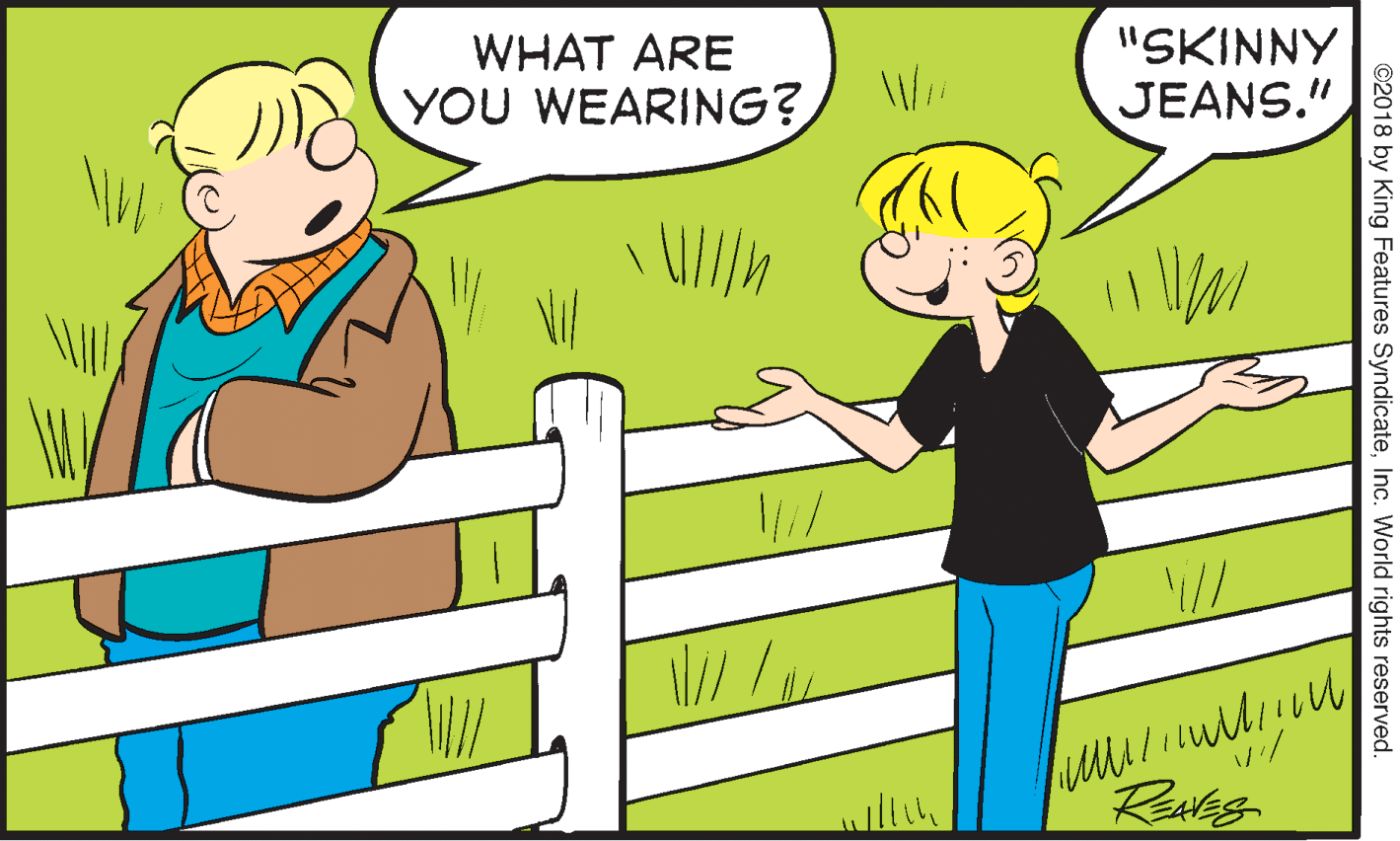 Finger OCR: WHAT ARE "SKINNY YOU WEARING? JEANS." ©2018 by King Features SyndicateInc. World rights reserved. WHAT ARE "SKINNY YOU WEARING? JEANS." ©2018 by King Features SyndicateInc. World rights reserved.