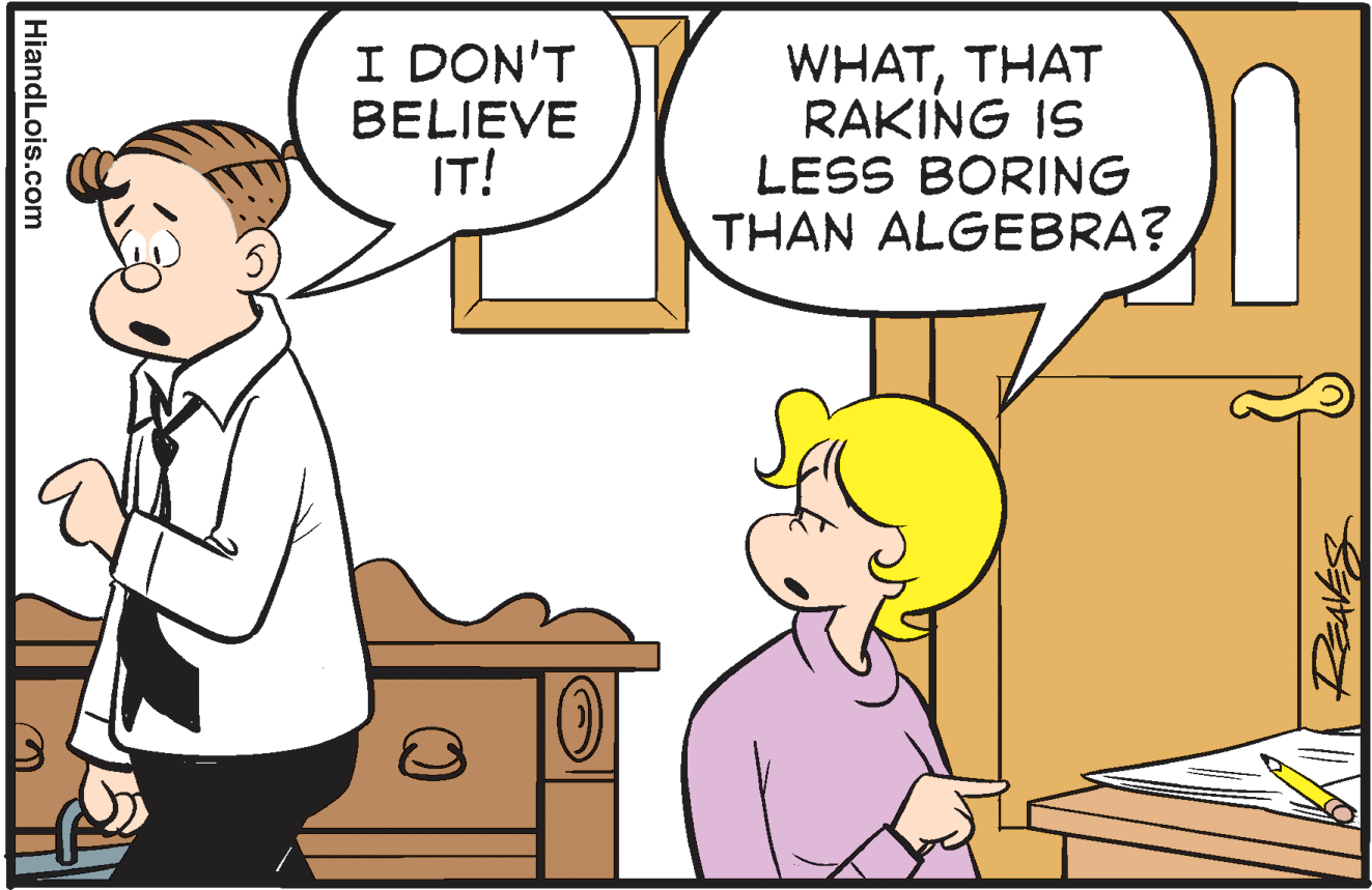 Organism OCR: I DON'T BELIEVE IT! WHATTHAT RAKING IS LESS BORING THAN ALGEBRA? ReAVES HiandLois.com I DON'T BELIEVE IT! WHATTHAT RAKING IS LESS BORING THAN ALGEBRA? ReAVES HiandLois.com