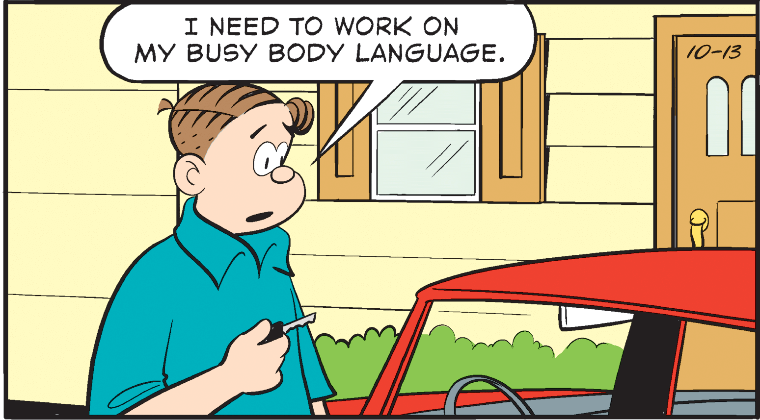 Fictional character OCR: I NEED TO WORK ON MY BUSY BODY LANGUAGE. 10-13 I NEED TO WORK ON MY BUSY BODY LANGUAGE. 10-13