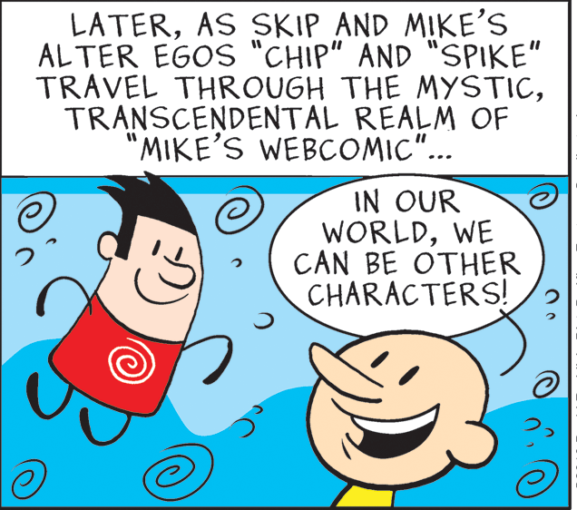 Mammal OCR: LATERAS SKIP AND MIKE'S AL TER EGOS "CHIP" AND "SPIKE" TRAVEL THROUGH THE MYSTICTRANSCENDENTAL REALM OF 'MIKE'S WEBCOMIC"... %3D IN OUR WORLDWE CAN BE OTHER CHARACTERS! LATERAS SKIP AND MIKE'S AL TER EGOS "CHIP" AND "SPIKE" TRAVEL THROUGH THE MYSTICTRANSCENDENTAL REALM OF 'MIKE'S WEBCOMIC"... %3D IN OUR WORLDWE CAN BE OTHER CHARACTERS!