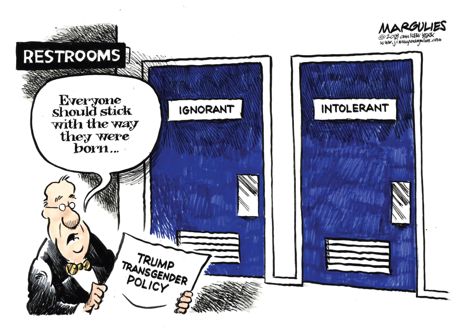 Fiction OCR: MARGULIES O 208 am NEW Yok Www.jimmynangilies.com RESTROOMS Everyone should stick with the way they were born.. INTOLERANT IGNORANT TRUMP TRANSGENDER POLICY MARGULIES O 208 am NEW Yok Www.jimmynangilies.com RESTROOMS Everyone should stick with the way they were born.. INTOLERANT IGNORANT TRUMP TRANSGENDER POLICY