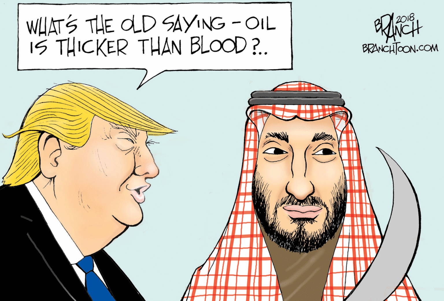 Facial hair OCR: WHATS THE OLD SAYING - OIL IS THICKER THAN BLOOD?. 2018BRANCHTOON.COM WHATS THE OLD SAYING - OIL IS THICKER THAN BLOOD?. 2018
