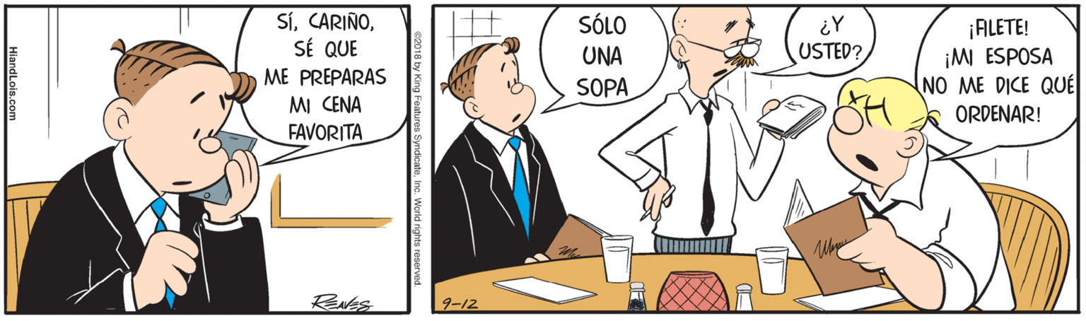 Font OCR: SíSÉ QUE SÓLO ¿Y USTED? ¡ALETE! ¡M ESPOSA NO ME DICE QUÉ UNA ME PREPARAS SOPA MI CENA FAVORITA ORDENAR! Reves 9-12 2018 by King Features SyndicateInc. World rights reserved HiandLois.com SíSÉ QUE SÓLO ¿Y USTED? ¡ALETE! ¡M ESPOSA NO ME DICE QUÉ UNA ME PREPARAS SOPA MI CENA FAVORITA ORDENAR! Reves 9-12 2018 by King Features SyndicateInc. World rights reserved HiandLois.com