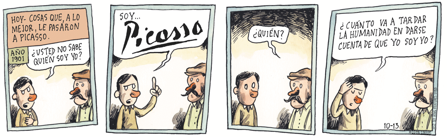 Comic book OCR: HOY- COSAS QUEA LO MEJORLE PASÁRON A PICASSO. SOY... Pirosro ¿ CUAN TO VA A TAR DAR LA HUMANI DAD EN DARSE CUENTA DE QUE YO SOY YO? ¿QUIEN? ANOUSTED NO SABE 1901 QUIEN SOY Yo? 10-13 HOY- COSAS QUEA LO MEJORLE PASÁRON A PICASSO. SOY... Pirosro ¿ CUAN TO VA A TAR DAR LA HUMANI DAD EN DARSE CUENTA DE QUE YO SOY YO? ¿QUIEN? ANOUSTED NO SABE 1901 QUIEN SOY Yo? 10-13