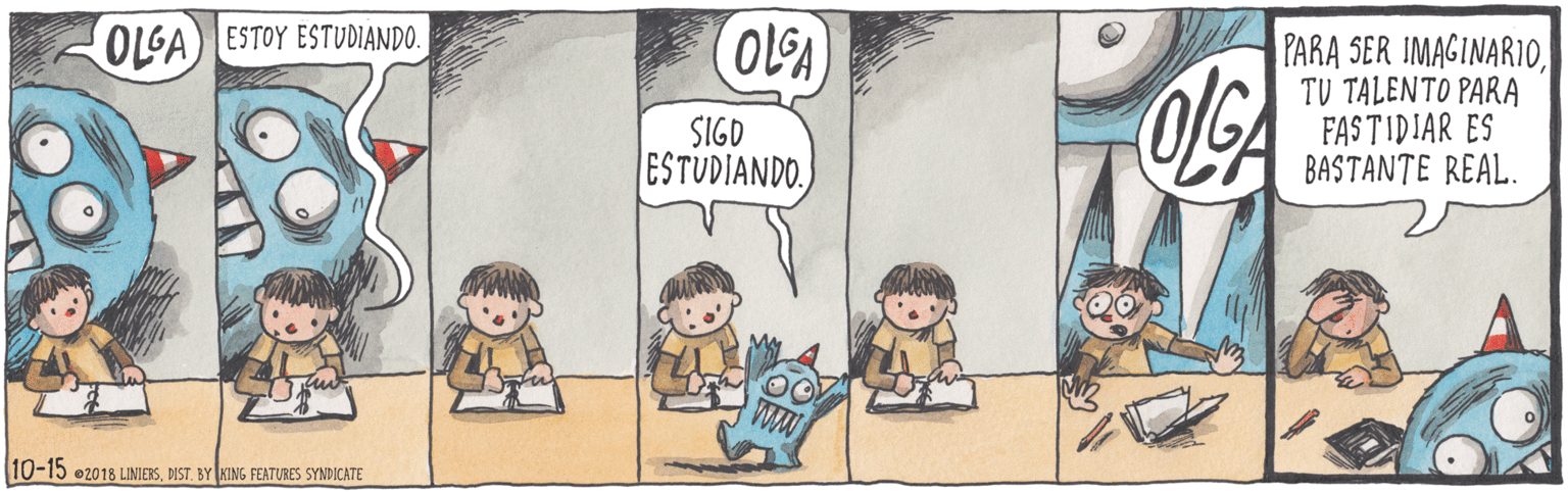 Humour OCR: OLSA OLSA ESTOY ESTUDIANDO. PARA SER IMAGINARIOTU TALENTO PARA FASTIDIAR ES BASTANTE REAL. SIGD ESTUDIANDO. 10-15 02018 LINIERSBY KING FEATURES SYNDICATE OLSA OLSA ESTOY ESTUDIANDO. PARA SER IMAGINARIOTU TALENTO PARA FASTIDIAR ES BASTANTE REAL. SIGD ESTUDIANDO. 10-15 02018 LINIERSBY KING FEATURES SYNDICATE