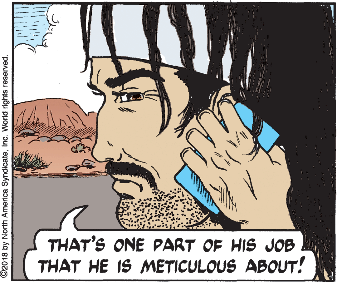Cartoon OCR: THAT'S ONE PART OF HIS JOB THAT HE IS METICULOUS ABOUT! ©2018 by North America SyndicateInc. World rights reserved. THAT'S ONE PART OF HIS JOB THAT HE IS METICULOUS ABOUT! ©2018 by North America SyndicateInc. World rights reserved.