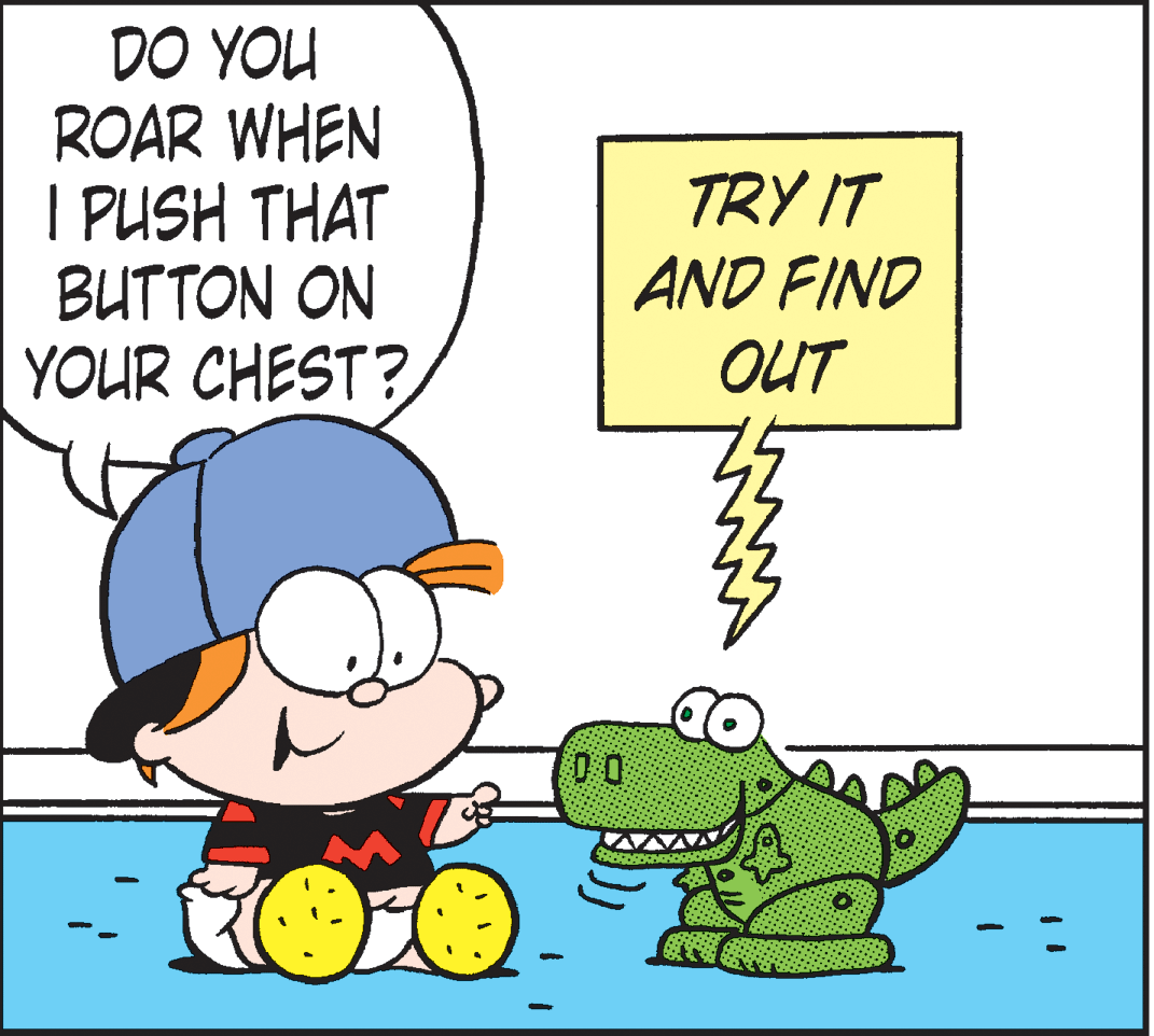 Animated cartoon OCR: DO YOU ROAR WHEN I PUSH THAT BUTTON ON YOUR CHEST? TRY IT AND FIND OUT DO YOU ROAR WHEN I PUSH THAT BUTTON ON YOUR CHEST? TRY IT AND FIND OUT