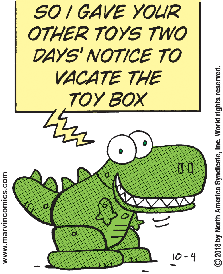 Clip art OCR: SO I GAVE YOUR OTHER TOYS TWO DAYS' NOTICE TO VACATE THE TOY BOX 10-? www.marvincomics.com © 2018 by North America SyndicateInc. World rights reserved. SO I GAVE YOUR OTHER TOYS TWO DAYS' NOTICE TO VACATE THE TOY BOX 10- ? www.marvincomics.com © 2018 by North America SyndicateInc. World rights reserved.