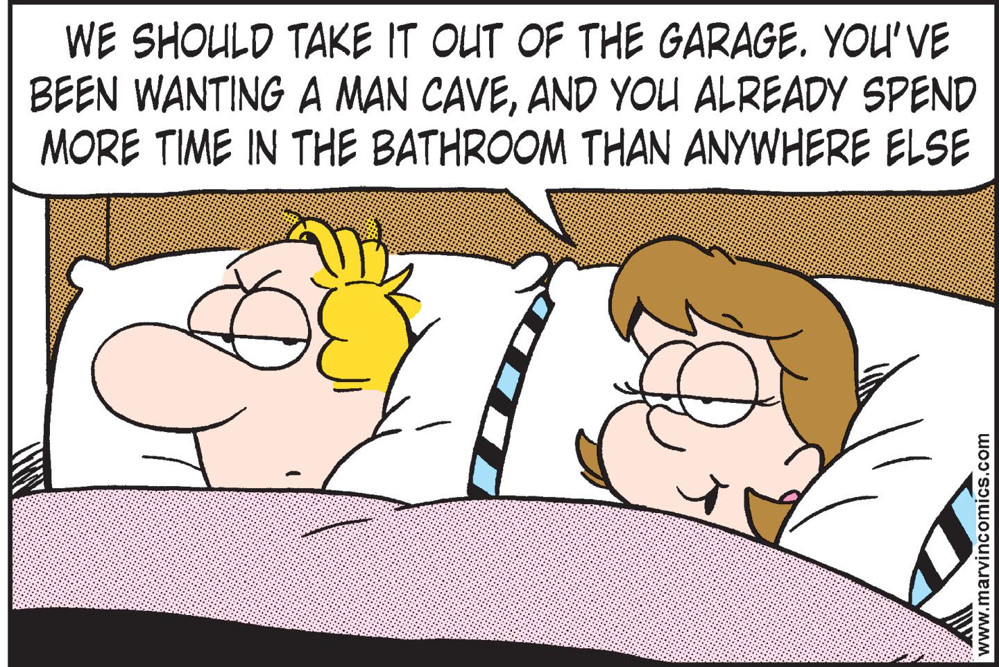 Sharing OCR: WE SHOULD TAKE IT OUT OF THE GARAGE. YOU'VE BEEN WANTING A MAN CAVEAND YOU ALREADY SPEND MORE TIME IN THE BATHROOM THAN ANYWHERE ELSE www.marvincomics.com WE SHOULD TAKE IT OUT OF THE GARAGE. YOU'VE BEEN WANTING A MAN CAVEAND YOU ALREADY SPEND MORE TIME IN THE BATHROOM THAN ANYWHERE ELSE www.marvincomics.com