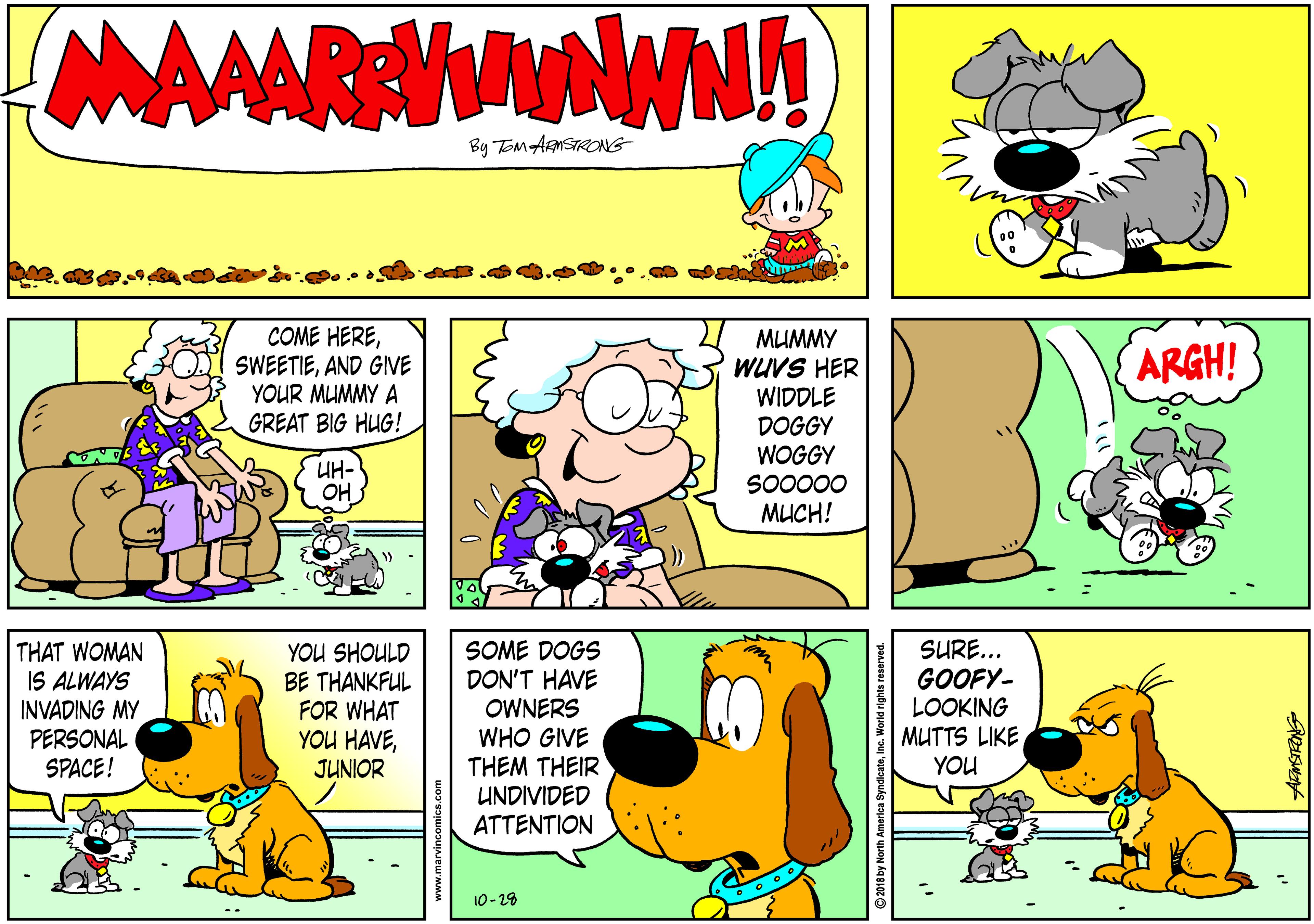 Sharing OCR: MAANRNWM By ToM AMSTRONG COME HEREAND GIVE YOUR MUMMY A GREAT BIG HUG! MUMMY WUVS HER WIDDLE DOGGY WOGGY ARGH! UH- OH SO0000 MUCH! THAT WOMAN IS ALWAYS INVADING MY PERSONAL SPACE! YOU SHOULD BE THANKFUL FOR WHAT YOU HAVEJUNIOR SOME DOGS DON'T HAVE OWNERS WHO GIVE THEM THEIR UNDIVIDED ATTENTION SURE... GOOFY- LOOKING MUTTS LIKE YOU 10-28 MAANRNWM By ToM AMSTRONG COME HEREAND GIVE YOUR MUMMY A GREAT BIG HUG! MUMMY WUVS HER WIDDLE DOGGY WOGGY ARGH! UH- OH SO0000 MUCH! THAT WOMAN IS ALWAYS INVADING MY PERSONAL SPACE! YOU SHOULD BE THANKFUL FOR WHAT YOU HAVEJUNIOR SOME DOGS DON'T HAVE OWNERS WHO GIVE THEM THEIR UNDIVIDED ATTENTION SURE... GOOFY- LOOKING MUTTS LIKE YOU 10-28
