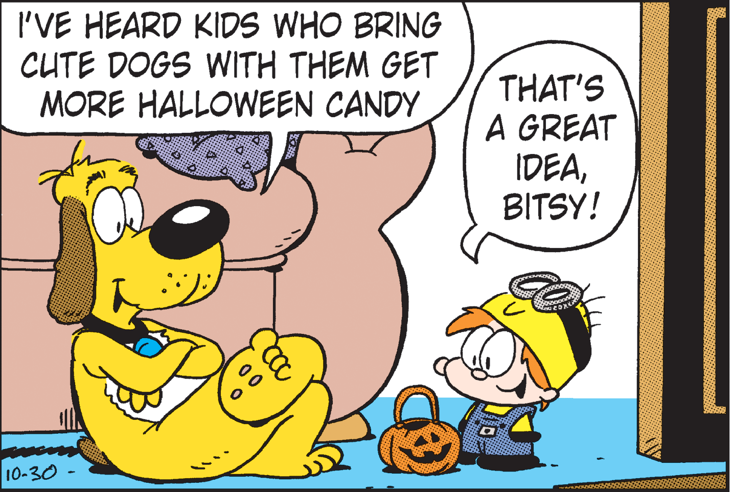 Illustration OCR: I'VE HEARD KIDS WHO BRING CUTE DOGS WITH THEM GET MORE HALLOWEEN CANDY THAT'S A GREAT IDEABITSY! 10-30 I'VE HEARD KIDS WHO BRING CUTE DOGS WITH THEM GET MORE HALLOWEEN CANDY THAT'S A GREAT IDEABITSY! 10-30