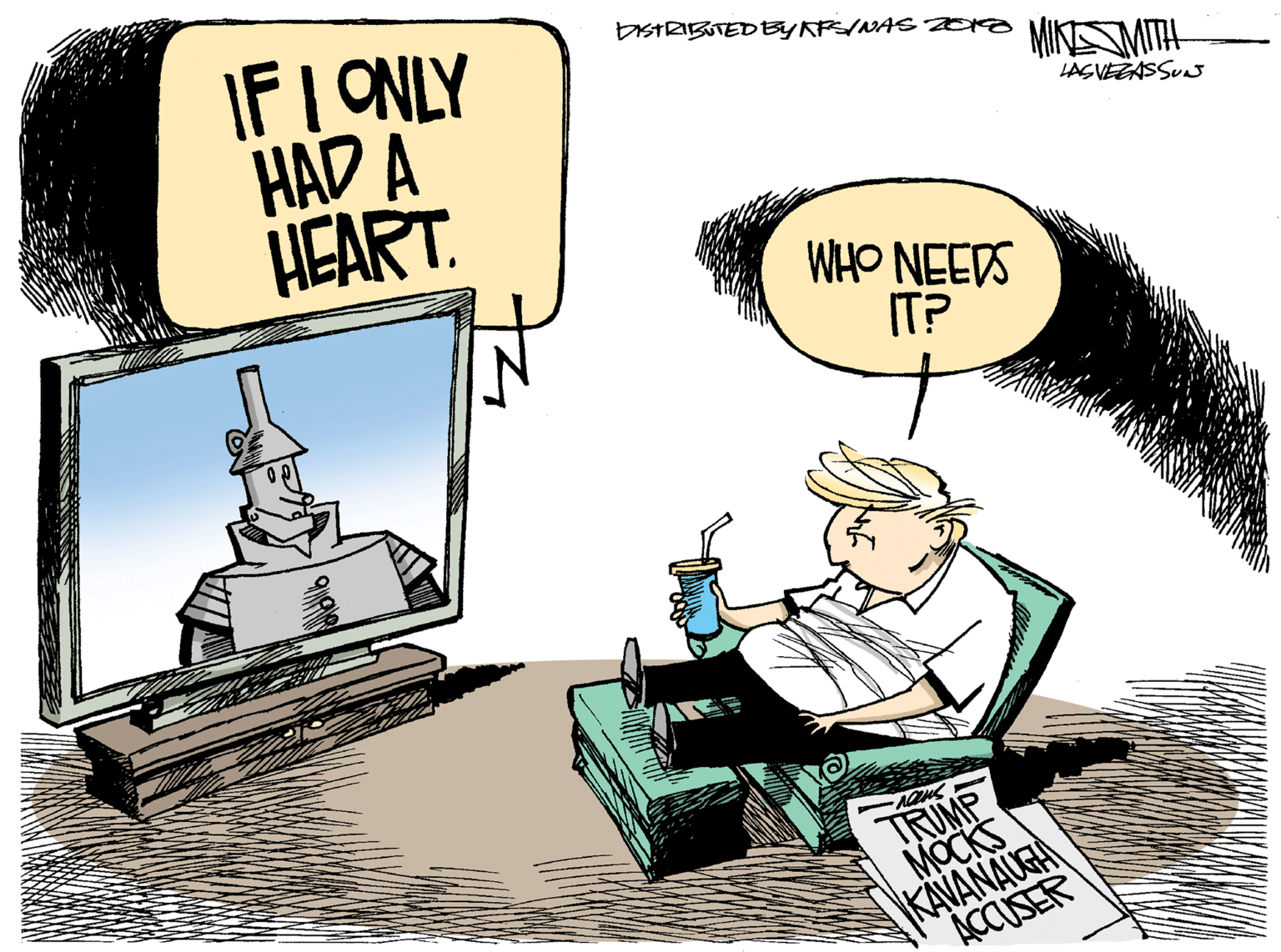 Comics OCR: IF I ONLY HAD A HEART. EistRIBTEDBYAF/NAS O8 MIKSMITH LASVEZASSUN IT? TRUMP MOCKS KAVANAUGA ACCUSER IF I ONLY HAD A HEART. EistRIBTEDBYAF/NAS O8 MIKSMITH LASVEZASSUN IT? TRUMP MOCKS KAVANAUGA ACCUSER