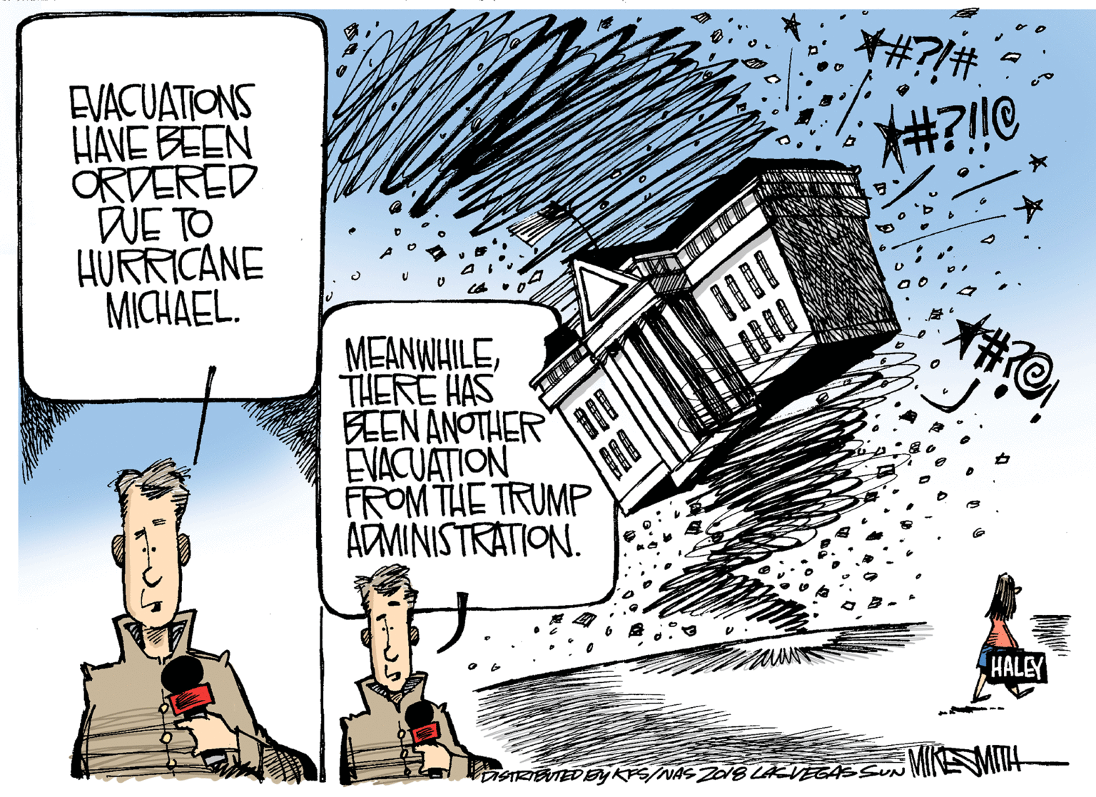 Humour OCR: *#?!# EVACUATIONS HANE BEEN ORDERED DUE TO HURRICANE MICHAEL. MEANWHILETHERE HAS BEEN ANOTHER EVACUATION FROM THE TRUMP ADMINISTRATION. HALEY *#?!# EVACUATIONS HANE BEEN ORDERED DUE TO HURRICANE MICHAEL. MEANWHILETHERE HAS BEEN ANOTHER EVACUATION FROM THE TRUMP ADMINISTRATION. HALEY