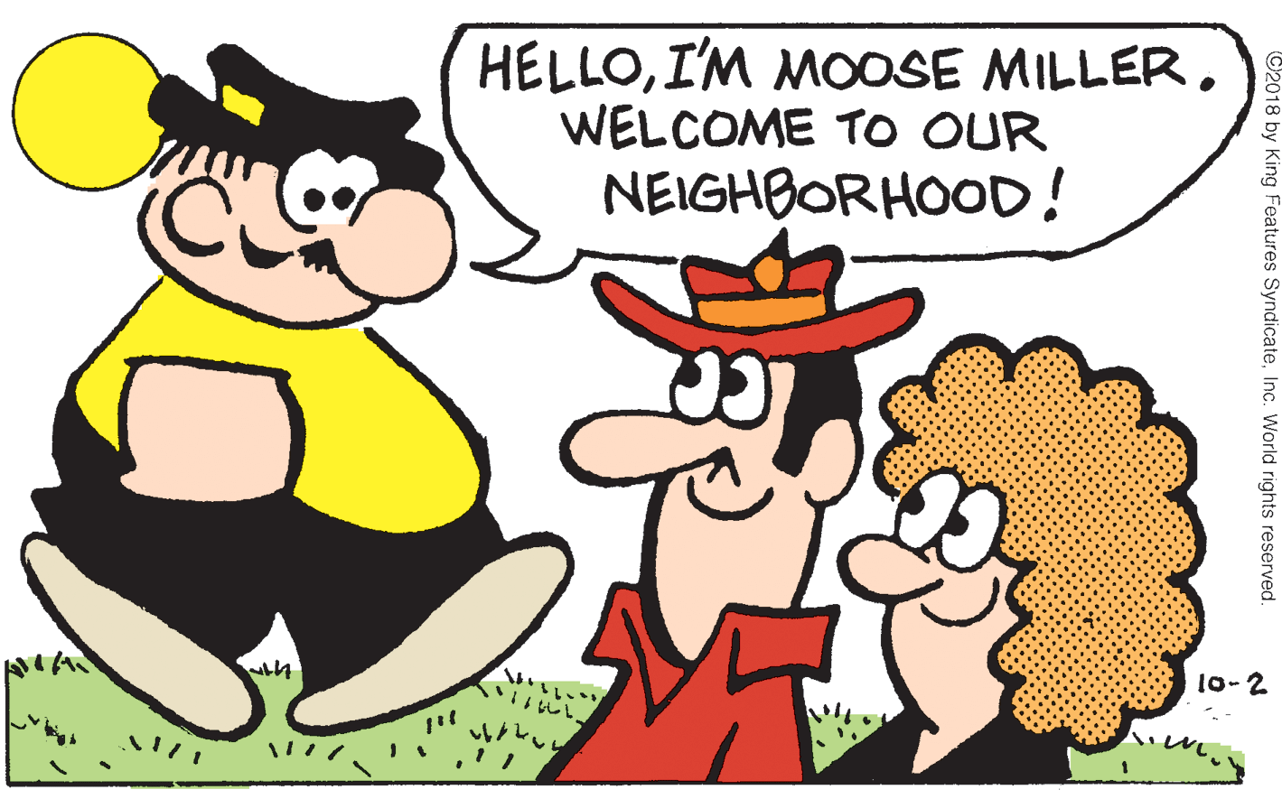 Mammal OCR: HELLOWELCOME TO OUR NEIGHBORHOOD! lo-2 C2018 by King Features SyndicateInc. World rights reserved. HELLOI'M MOOSE MILLERWELCOME TO OUR NEIGHBORHOOD! lo-2 C2018 by King Features SyndicateInc. World rights reserved.
