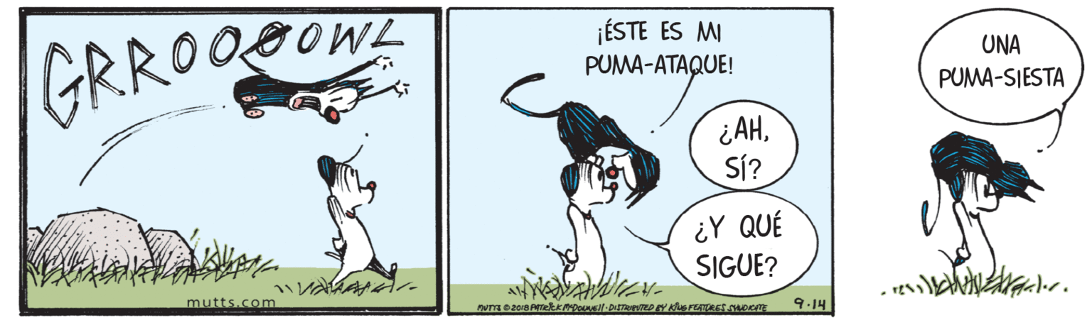 Happy OCR: GRROOGOW ŽMOO ¡ÉSTE ES MI PUMA-ATAQUE! UNA PUMA-SIESTA ¿ AHSÍ? ¿Y QUÉ SIGUE? mutts.com 9.14 GRROOGOW ŽMOO ¡ÉSTE ES MI PUMA-ATAQUE! UNA PUMA-SIESTA ¿ AHSÍ? ¿Y QUÉ SIGUE? mutts.com 9.14