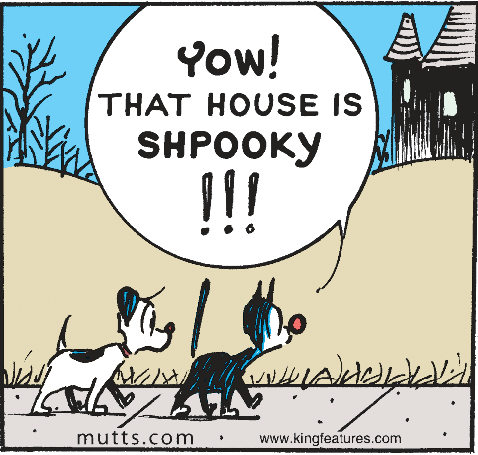 Sharing OCR: Yow! THAT HOUSE IS SHPOOKY !!! mutts.com www.kingfeatures.com Yow! THAT HOUSE IS SHPOOKY !!! mutts.com www.kingfeatures.com