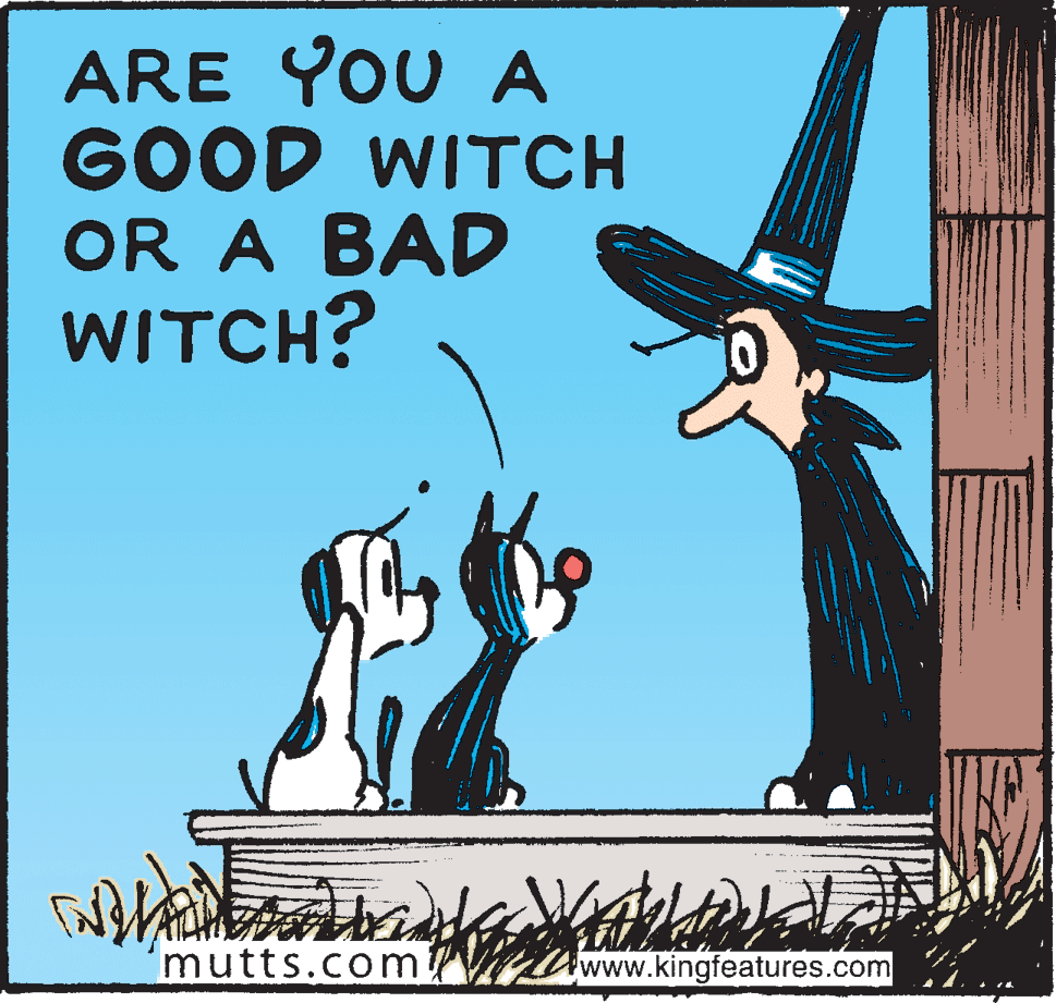 Event OCR: ARE YOU A GOOD WITCH OR A BAD WITCH? mutts.com www.kingfeatures.com ARE YOU A GOOD WITCH OR A BAD WITCH? mutts.com www.kingfeatures.com