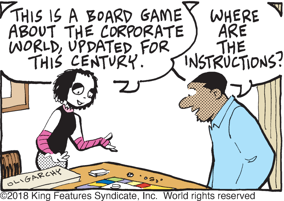 Line art OCR: THIS IS A BOARD GAME ABOUT THE CORPORATE WORLDUPDATED FOR THIS CENTURY.: WHERE V ARÉ THE INSTRÜCTIONS? OLIGARCHY O2018 King Features SyndicateInc. World rights reserved THIS IS A BOARD GAME ABOUT THE CORPORATE WORLDUPDATED FOR THIS CENTURY.: WHERE V ARÉ THE INSTRÜCTIONS? OLIGARCHY O2018 King Features SyndicateInc. World rights reserved