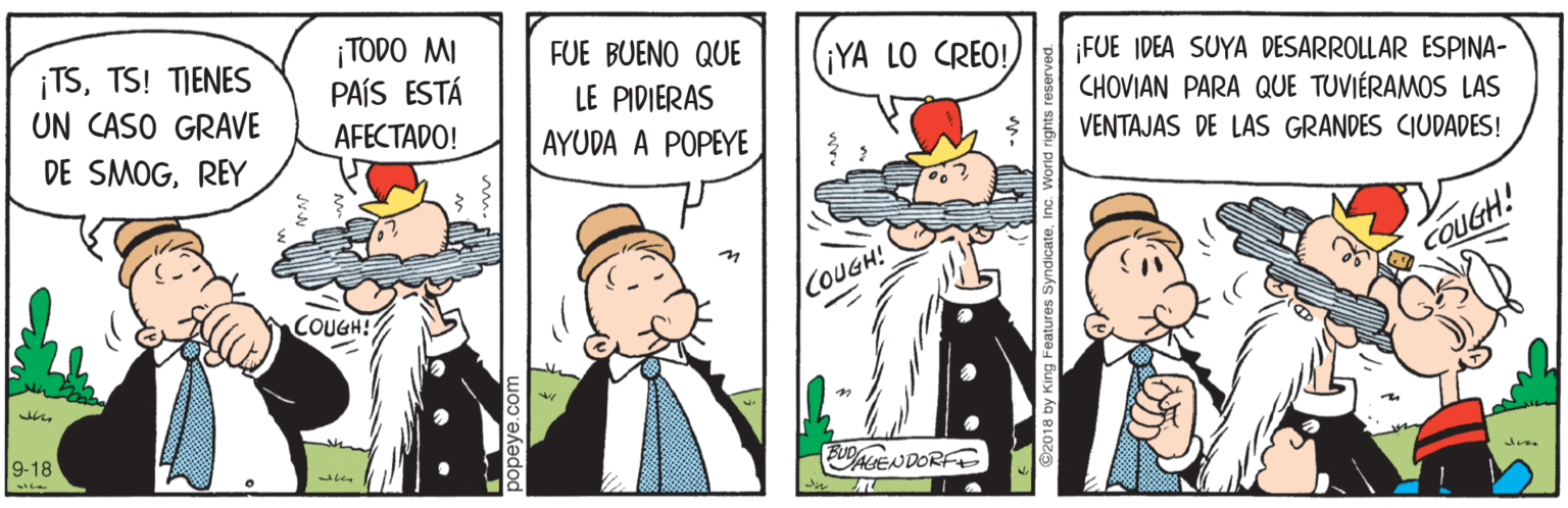 Font OCR: ¡TSTS! TIENES UN CASO GRAVE ¡TODO MI PAÍS ESTÁ FUE BUENO QUE ¡YA LO CREO! ¡FUE IDEA SUYA DESARROLLAR ESPINA- CHOVIAN PARA QUE TUVIÉRAMOS LAS LE PIDIERAS AFECTADO! DE SMOGREY AYUDA A POPEYE VENTAJAS DE LAS GRANDES CIUDADES! COUGH! COUGH! COUGH! 9-18 BUDAENDORFE ¡TSTS! TIENES UN CASO GRAVE ¡TODO MI PAÍS ESTÁ FUE BUENO QUE ¡YA LO CREO! ¡FUE IDEA SUYA DESARROLLAR ESPINA- CHOVIAN PARA QUE TUVIÉRAMOS LAS LE PIDIERAS AFECTADO! DE SMOGREY AYUDA A POPEYE VENTAJAS DE LAS GRANDES CIUDADES! COUGH! COUGH! COUGH! 9-18 BUDAENDORFE