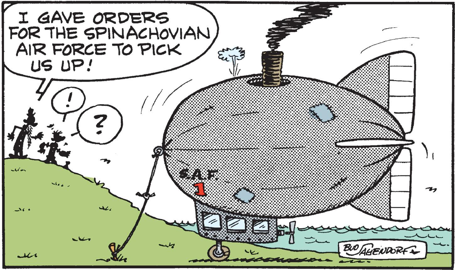 Ink OCR: I GAVE ORDERS FOR THE SPINACHOVIAN AIR FORCE TO PICK US UP! AF ? Buo BAGENDORF ? I GAVE ORDERS FOR THE SPINACHOVIAN AIR FORCE TO PICK US UP! AF ? Buo BAGENDORF ?