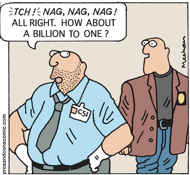 Jaw OCR: TCH! NAGNAG! ALL RIGHT. HOW ABOUT A BILLION TO ONE ? ?? OCSI prosandconscomic.com meehan TCH! NAGNAG! ALL RIGHT. HOW ABOUT A BILLION TO ONE ? ?? OCSI prosandconscomic.com meehan