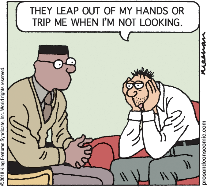 Mammal OCR: THEY LEAP OUT OF MY HANDS OR TRIP ME WHEN I'M NOT LOOKING. ©2018 King Features SyndicateInc. World rights reserved. prosandconscomic.com meuam THEY LEAP OUT OF MY HANDS OR TRIP ME WHEN I'M NOT LOOKING. ©2018 King Features SyndicateInc. World rights reserved. prosandconscomic.com meuam