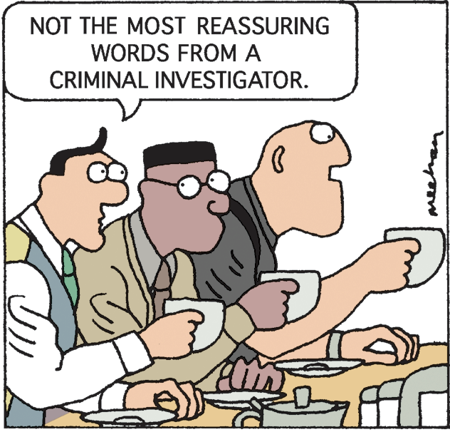 Fiction OCR: NOT THE MOST REASSURING WORDS FROM A CRIMINAL INVESTIGATOR. NOT THE MOST REASSURING WORDS FROM A CRIMINAL INVESTIGATOR.