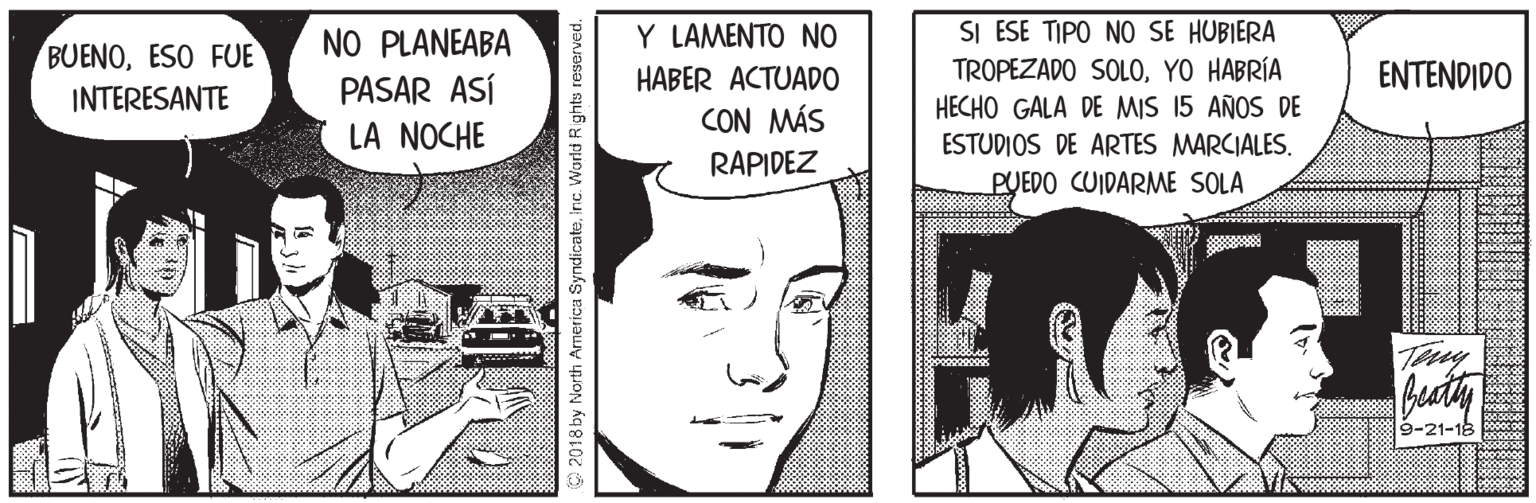 Cartoon Faces (2) OCR: SI ESE TIPO NO SE HUBIERA TROPEZADO SOLOYO HABRÍA HECHO GALA DE MIS 15 AÑOS DE ESTUDIOS DE ARTES MARCIALES. BUENOESO FUE NO PLANEABA Y LAMENTO NO HABER ACTUAD0 ENTENDIDO PASAR ASÍ LA NOCHE INTERESANTE CON MÁS RAPIDEZ PUEDO CUIDARME SOLA Tey 9-21-18 O 2018 by North America SyndicateInc. Wurld Rights SI ESE TIPO NO SE HUBIERA TROPEZADO SOLOYO HABRÍA HECHO GALA DE MIS 15 AÑOS DE ESTUDIOS DE ARTES MARCIALES. BUENOESO FUE NO PLANEABA Y LAMENTO NO HABER ACTUAD0 ENTENDIDO PASAR ASÍ LA NOCHE INTERESANTE CON MÁS RAPIDEZ PUEDO CUIDARME SOLA Tey 9-21-18 O 2018 by North America SyndicateInc. Wurld Rights