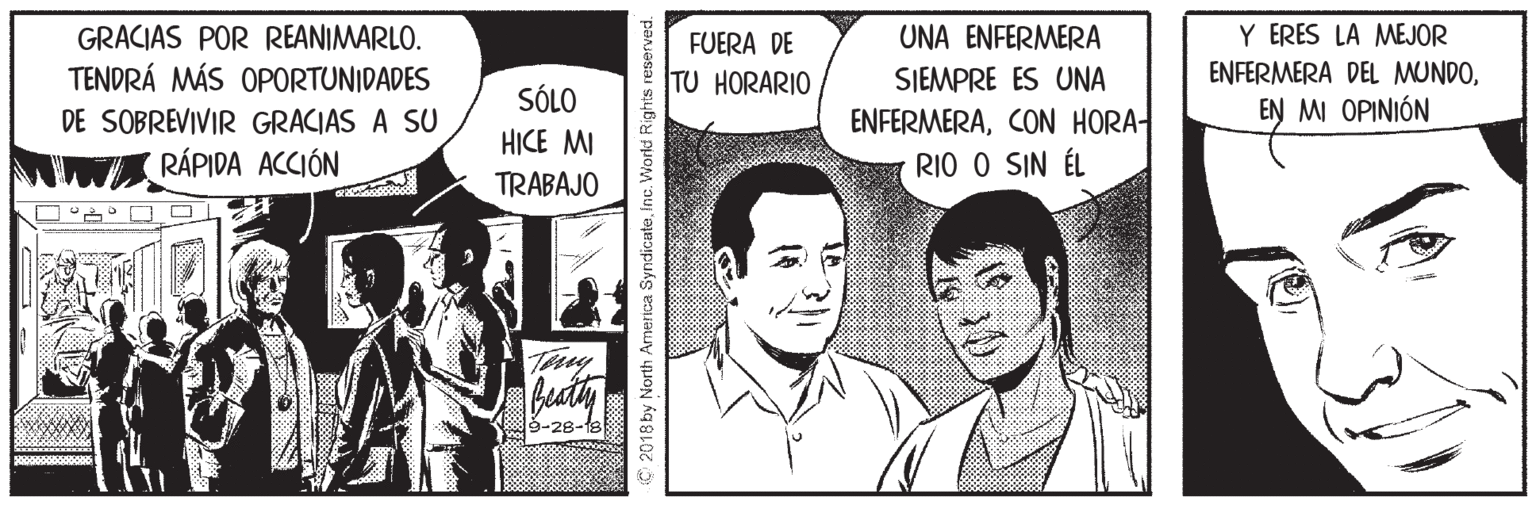 Comic book OCR: Y ERES LA MEJOR ENFERMERA DEL MUNDOGRACIAS POR REANIMARLO. UNA ENFERMERA FUERA DE TU HORARIO TENDRÁ MÁS OPORTUNIDADES SJEMPRE ES UNA ENFERMERACON HORA- RIO O SIN ÉL SÓLO EN MI OPINIÓN DE SOBREVIVIR GRACIAS A SU HICE MI RÁPIDA ACCIÓN TRABAJO Tay Busty 3-28-8 2018 by North America SyndicuteInc. World Rights reserved. Y ERES LA MEJOR ENFERMERA DEL MUNDOGRACIAS POR REANIMARLO. UNA ENFERMERA FUERA DE TU HORARIO TENDRÁ MÁS OPORTUNIDADES SJEMPRE ES UNA ENFERMERACON HORA- RIO O SIN ÉL SÓLO EN MI OPINIÓN DE SOBREVIVIR GRACIAS A SU HICE MI RÁPIDA ACCIÓN TRABAJO Tay Busty 3-28-8 2018 by North America SyndicuteInc. World Rights reserved.