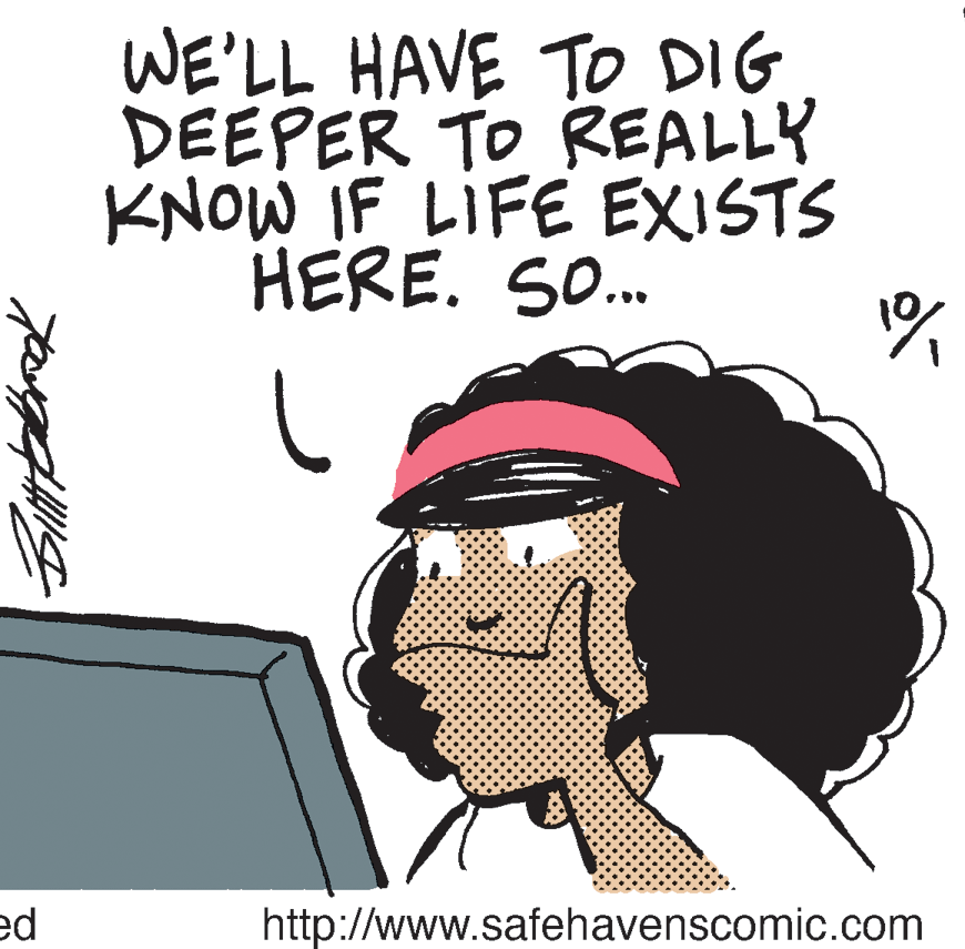 Art OCR: WE'LL HAVE TO DIG DEEPER TO REALLY KNOW IF LIFE EXISTS HERE. S.. 1% ed http://www.safehavenscomic.com WE'LL HAVE TO DIG DEEPER TO REALLY KNOW IF LIFE EXISTS HERE. S.. 1% ed http://www.safehavenscomic.com